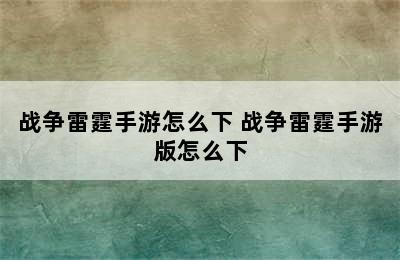 战争雷霆手游怎么下 战争雷霆手游版怎么下